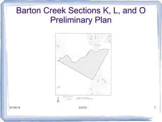 01/04/18 LCCO 7
Barton Creek Sections K, L, and O
Preliminary Plan
 