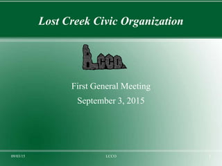 09/03/15 LCCO 1
Lost Creek Civic Organization
First General Meeting
September 3, 2015
 