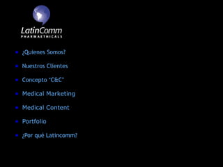 ¿Quienes Somos?

Nuestros Clientes

Concepto “C&C”

Medical Marketing

Medical Content

Portfolio

¿Por qué Latincomm?
 