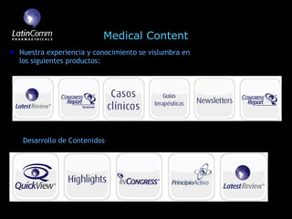Medical Content
Nuestra experiencia y conocimiento se vislumbra en
los siguientes productos:




 Desarrollo de Contenidos
 