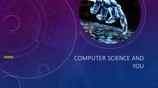 COMPUTER SCIENCE AND
YOU
 