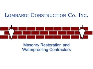 L OMBARDI  C ONSTRUCTION  C O . I NC . Masonry Restoration and Waterproofing Contractors 