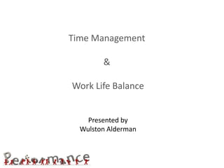 Time Management
&
Work Life Balance
Presented by
Wulston Alderman
 
