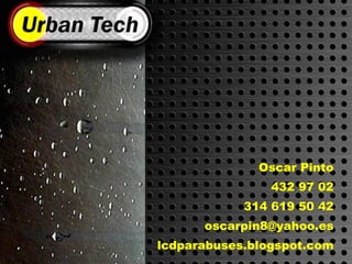 Oscar Pinto 432 97 02 314 619 50 42 [email_address] lcdparabuses.blogspot.com 