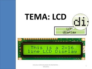 TEMA: LCD



 ESCUELA ESPECIALIZADA EN INGENIERIA -
                                         1
               MEGATEC
 