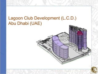 Lagoon Club Development (L.C.D.)
Abu Dhabi (UAE)
 