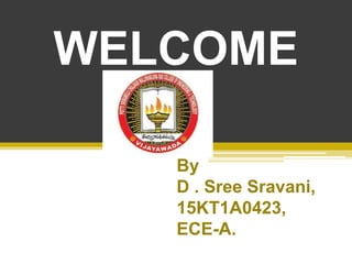 WELCOME
By
D . Sree Sravani,
15KT1A0423,
ECE-A.
 