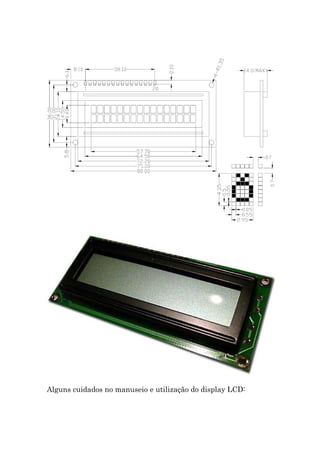 Alguns cuidados no manuseio e utilização do display LCD:
 