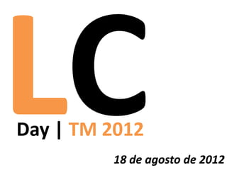 Day | TM 2012
         18 de agosto de 2012
 