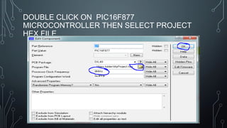 DOUBLE CLICK ON PIC16F877
MICROCONTROLLER THEN SELECT PROJECT
HEX FILE
 