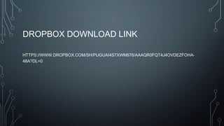 DROPBOX DOWNLOAD LINK
HTTPS://WWW.DROPBOX.COM/SH/PUGUAI4S7XWM876/AAAQR0FQT4J4OVDEZFOHA-
48A?DL=0
 