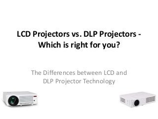 LCD Projectors vs. DLP Projectors -
Which is right for you?
The Differences between LCD and
DLP Projector Technology
 
