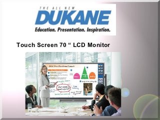 Touch Screen 70 “ LCD Monitor
 