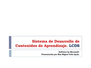 Sistema de Desarrollo de Contenidos de Aprendizaje.  Software by Microsoft. Presentación por Max Miguel Velis Ayala. 