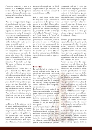Causantin muere en el 820, y su
destino es el de Oengus: su reino
no le sobrevive. Su desaparición
es aprovechada por los pictos para
retomar el control de la situación
y someter a los escotos.
Pero los noruegos siguen llegan-
do y colonizando las islas y costas
del norte y oeste de Escocia. La
existencia de esta tercera fuerza
supone una ruptura en el equili-
brio presente hasta el momento.
La presencia escandinava empieza
a jugar un paper decisivo -por ac-
ción u omisión- a la hora de decan-
tar las luchas entre pictos y esco-
tos en un sentido u otro.
En medio de semejante caos, los
escotos se sublevan. Unas veces
son vencedores, otras vencidos.
Los noruegos, por su parte, de-
rrotan a los pictos. El rey de éstos,
parte de la familia real y la flor y
nata de la nobleza mueren en los
combates. A mediados del siglo
IX, queda en Escocia un enorme
vacío de poder.
En ese contexto, Cináed mac Ail-
pín (o Kenneth mac Alpin, adap-
tado a la fonética inglesa) acaba
uniendo de manera definitiva bajo
su mando a pictos y escotos. La
filiación de Kenneth resulta com-
pleja. Las leyendas y crónicas pos-
teriores arrojan demasiadas con-
tradicciones; parece ser que fue
rey del Dalriata durante un breve
tiempo antes de serlo de los pictos.
Pero no tenemos ninguna prueba
fehaciente que nos aclare defini-
tivamente si era de linaje picto o
escoto.
La historia de los pictos a partir
de ahora será inseparable de la de
los escotos; los reyes y aristócra-
tas pictos hace tiempo que llevan
nombres gaélicos. El gaélico ha
ido sustituyendo como lengua de
prestigio al picto, hasta que éste
acaba desapareciendo. Las leyen-
das y baladas escotas desplazan a
sus equivalentes pictas. He ahí el
origen del vacío que dificulta a los
expertos del presente abordar el
estudio de este pueblo.
Con la citada unión con los esco-
tos bajo mac Alpin, comienza la
desaparición de los pictos como
pueblo y sociedad diferenciados.
Dicho proceso de desaparición se
puede dar por concluido en el siglo
XI, cuando las fuentes escritas ya
sólo hablan de “Escocia” y “escoce-
ses”. Nadie habla ya de “pictos” ni
se define a sí mismo como tal. Al-
gunos textos posteriores, citan la
presencia de pictos en el Galloway,
en el extremo suroccidental de
Escocia. Sin embargo, los autores
actuales creen que es un error de
los eruditos de la época. Hoy se
tiende a rechazar la posibilidad de
que existiese ese enclave supervi-
viente.
Sociedad
La sociedad picta estaba estruc-
turada teniendo como base a los
grupos de individuos vinculados
entre sí por lazos de sangre (eche-
mos mano de la voz “clan”, aunque
sea una palabra gaélica llevada por
los escotos). Estos grupos estaban
unidos formando entidades políti-
cas más amplias.
Por lo que sabemos a partir de las
fuentes altomedievales, la sociedad
picta logró alcanzar unos niveles
de jerarquización política e insti-
tucional superiores a los que -por
ejemplo- alcanzaron sus vecinos
britanos del sur por aquellas mis-
mas épocas.
Anteriormente hemos hablado de
los siete reinos establecidos por el
fundador mítico de la nación picta,
Cruithne. Al frente de cada reino
estaba un monarca que en los do-
cumentos escritos recibe el título
de toiseach o mormaer. Por des-
gracia, esas palabras son gaélicas.
Ignoramos cuál era el título que
ostentaban en lengua picta. Como
se puede observar, da igual el as-
pecto de la historia picta que es-
tudiemos... de manera sistemática
resulta muy difícil o imposible en-
contrar datos en su propia lengua.
La palabra mormaer sobrevivió
como término para designar a un
gobernador territorial, una vez
constituido el reino de Escocia. Y
aún hoy, toiseach es el título que
ostenta el primer ministro de la
República de Irlanda.
Sabemos que por encima de estos
reyes, había otros dos; uno ejercía
la hegemonía sobre los reinos del
Norte, y otro sobre los del Sur.
Ignoramos cuáles eran los víncu-
los políticos entre estos dos sobe-
ranos, pero se ha propuesto que
los del Sur tendrían algún tipo de
hegemonía -real o meramente for-
mal- sobre los del Norte.
Parece ser que estos dos reyes
supremos eran elegidos por los
reyes de los siete territorios. Una
complicada red de alianzas matri-
moniales garantizarían sus víncu-
los de sangre con cada uno de los
territorios -y soberanos- sobre los
que tenían la hegemonía.
De todos modos, retornando a los
reyes propiamente dichos, hay al-
gunos indicios que nos indican la
posible existencia de “virreinatos”
(permítaseme el anacronismo)
Esto es, territorios que sin llegar a
constituir un reino en sentido es-
tricto, sí tenían un jefe que gozaba
de una cierta autonomía. De esta
manera, las fuentes eclesiásticas
nos hablan de que las islas Orkney
tenían un gobernante al que se de-
nomina en latín subregulus.
Si echamos mano de las listas de
reyes pictos, el panorama resulta
muy complejo. Podemos compro-
bar cómo a veces el territorio picto
tuvo un único rey, otras veces tuvo
más de un rey supremo tanto en
 