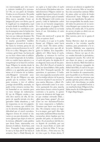 vio interrumpida por otro nuevo
y violento temblor.¿Un terremo-
to? No, en esa parte de Estados
Unidos no era frecuente. No podía
ser...Se incorporó sobre la cama.
Otra nueva sacudida. Como un
latigazo.El jarro con flores, que él
le regaló por su cumpleaños, cayó
al suelo desde la mesilla de noche.
Los dos lirios se estrellaron con-
tra la moqueta como lo harían dos
chicas que hubiesen decidido aca-
bar con sus vidas por desamor. No
hubo violencia en la imagen, pero
sí mucha poesía.Otro temblor.
Margaret se levantó de la cama y
fue hacia la ventana, presa de un
pánico creciente.Entonces lo vio.Y
él la vio a ella.- Margaret, abre la
ventana -gritó Isaac. La fuerza de
su voz hizo vibrar todo el edificio.
El cristal temperado de la habita-
ción se combó hacia adentro y se
resquebrajó en la base.Un enorme
Isaac Pillgren la miraba desde la
calle, era mucho más alto que su
edificio y se agachaba para poder
mirar en el interior de su habita-
ción.Margaret retrocedió asus-
tada. El ojo de Pillgren era más
grande que la ventana.- Abre la
puta ventana, o tiro el edificio
¡contigo dentro!Ella, asustada, no
pudo evitar orinarse encima. Sin-
tió humedad en su camisón pero
no tuvo tiempo de ruborizarse.
El ojo de Pillgren estaba a tan
sólo diez metros de ella. El im-
pacto de aquella mirada era des-
garrador: había abandono, y sed
de respuestas, en ese iris gigante.
Abrió la ventana, que chirrió ha-
cia la derecha desplazándose con
dificultad por el carril corredera.
Algunos trozos de cristal se cla-
varon en sus pies desnudos.- Bien,
zorra. Quiero que dejes el osito en
la terraza. ¡Dámelo! -cada palabra
que decía Isaac, amenazaba con
derruir el edificio.- Está bien, está
bien. Tranquilo Isaac, enseguida
lo saco y lo dejo ahí.Y fue hacia el
armario. Sacó a Padd Brandy de
un cajón y lo dejó sobre el suelo
de la terraza. Clavándose más cris-
tales.Entonces Pillgren emitió un
soplido, ligero para él pero lo sufi-
cientemente fuerte para el tamaño
de ella. Margaret voló contra una
pared y toda la habitación sufrió
como en un huracán sanguinario.
Un rato después, el gigante Pill-
gren aplastaba coches en su huida
hacia el sur. Llevándose el osito
consigo.
Tienes dos motivos.Y a pesar de
todo, no quieres Azul.
En el patio, si es que se le podía
llamar así, Pillgren miró hacia
el cielo. Azul.- No mires arriba.-
¿Eh? -no podía creer que allí al-
guien le hablara. Era imposible-.
¿Quién es?- Mira hacia el suelo,
gilipollas -y entonces la vio.Una
cucaracha caminaba en zigzag por
el suelo del patio. Se alejaba de él
en diagonal, hacia una de las pare-
des.- ¡No! ¡No! ¡Nooo! -el miedo le
hacía ser monosilábico. Sólo podía
decir ¡No!- Tranquilo querido. Te
queremos, te queremos.- Y baila-
mos -una segunda cucaracha entró
por la rendija inferior de la puerta
de acceso al patio.Y una tercera. Y
una cuarta. Decenas...- ¡Dios! -Pi-
llgren retrocedió como si se estu-
viera quemando los pies, marcha
atrás hasta chocar contra la pared
contraria a la puerta. A quince
metros de distancia del lugar por
el que estaban entrando Ellas...-
¿Qué pasa Isaac, guapo? ¿Es que
acaso no nos duchamos?Cientos
de voces empezaron a hablarle.-
Tenemos que hacer una fiesta un
día.- No compras nunca un rega-
lo a tu mujer, ¿por qué?- Has sido
muy malo, malísimo.Otras muchas
cucarachas ahora bajaban por las
paredes del patio, en dirección al
suelo.- Sí, al anochecer del día tre-
ce dejaste de escribirle, por eso
vino de nuevo.Todo el suelo del
patio se llenó de Ellas. Y las pa-
redes. El aire...- Vino otra vez.- Sí,
sí, vino a por ti.- Como ahora...Y
entonces un silencio se apoderó de
todo el universo. Sólo se escucha-
ba a las cucarachas caminar. Miles
de patas, sobre un telón de fondo
silencioso.E Isaac Pillgren sabía
lo que eso significaba. Su jadeo se
hizo insoportable. Su miedo, inun-
dó todos los procesos de su racio-
cinio.Siempre que venían las cuca-
rachas, Él estaba allí...Y la puerta
de acceso al patio se abrió con un
crujido.Chin-das-vin-to...
Dos razones, pero no te gusta el
Azul.
Jimmy Barrows dejó de prestar
atención a los cereales aquella
mañana, para prestársela a la te-
levisión. Hablaba una reportera
de las noticias de las seis.Subió el
volumen.- Parece ser que el chi-
co -estaba diciendo la periodista-,
desapareció anoche. No volvió de
sus clases de piano y sus padres
dieron la alarma. Matt Grendel es
sobrino del famoso exjugador de
fútbol Jack Hill, el cual no ha que-
rido comparecer por el momento
ante los medios de comunicación,
pero ha pedido en su Twitter cola-
boración a todas las personas que
puedan aportar pistas sobre el pa-
radero del chico.Jimmy no podía
creer lo que escuchaba.Conocía a
ese muchacho.Isaac Pillgren le ha-
blaba mucho de él.Desaparecido.
Y eliges Rojo.Sangre.
 