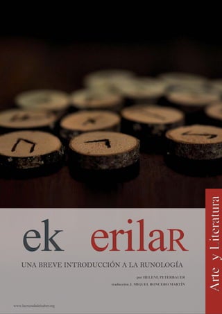 www.lacruzadadelsaber.org
por HELENE PETERBAUERpor HELENE PETERBAUER
UNA BREVE INTRODUCCIÓN A LA RUNOLOGÍAUNA BREVE INTRODUCCIÓN A LA RUNOLOGÍA
traducción J. MIGUEL RONCERO MARTÍNtraducción J. MIGUEL RONCERO MARTÍN
 