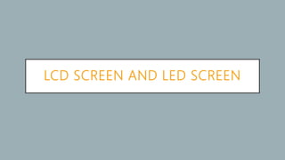 LCD SCREEN AND LED SCREEN
 