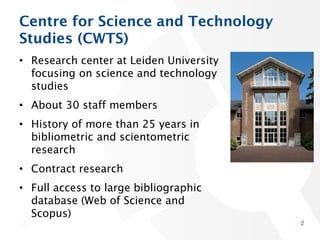 Centre for Science and Technology
Studies (CWTS)
• Research center at Leiden University
focusing on science and technology...