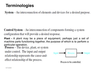 9/7/2020
Terminologies
Plant - A plant may be a piece of equipment, perhaps just a set of
machine parts functioning together, the purpose of which is to perform a
particular operation.
 