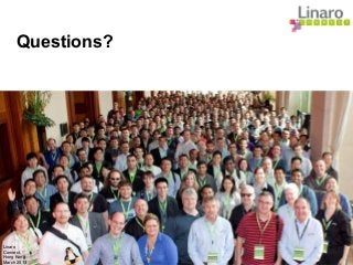 Linaro
Connect,
Hong Kong
March 2013
Questions?
 