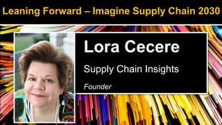 Lora Cecere
Supply Chain Insights
Founder
Leaning Forward – Imagine Supply Chain 2030
 