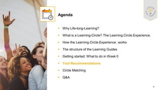 16
PUBLIC
© 2021 SAP SE or an SAP affiliate company. All rights reserved. ǀ
▪ Why Life-long-Learning?
▪ What is a Learning-Circle? The Learning.Circle.Experience.
▪ How the Learning.Circle.Experience. works
▪ The structure of the Learning Guides
▪ Getting started: What to do in Week 0
▪ Tool Recommendations
▪ Circle Matching
▪ Q&A
Agenda
 