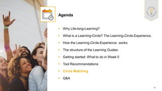 19
PUBLIC
© 2021 SAP SE or an SAP affiliate company. All rights reserved. ǀ
▪ Why Life-long-Learning?
▪ What is a Learning-Circle? The Learning.Circle.Experience.
▪ How the Learning.Circle.Experience. works
▪ The structure of the Learning Guides
▪ Getting started: What to do in Week 0
▪ Tool Recommendations
▪ Circle Matching
▪ Q&A
Agenda
 