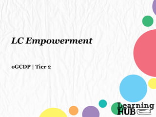 LC Empowerment
oGCDP | Tier 2
 