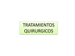 TRATAMIENTOS
QUIRURGICOS
 