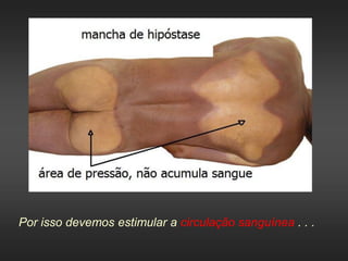 Por isso devemos estimular a circulação sanguínea . . .
 