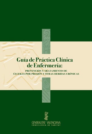 Guía de Práctica Clínica
de Enfermería:
PREVENCIÓN Y TRATAMIENTO DE
ÚLCERAS POR PRESIÓN Y OTRAS HERIDAS CRÓNICAS

 