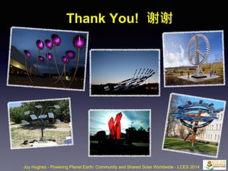 Thank You! 谢谢
Joy Hughes - Powering Planet Earth: Community and Shared Solar Worldwide - LCES 2014
 