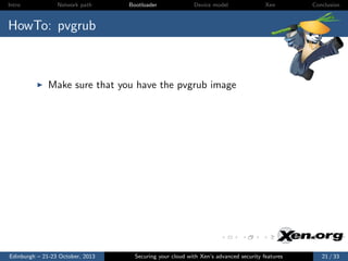 Intro

Network path

Bootloader

Device model

Xen

Conclusion

HowTo: pvgrub

Make sure that you have the pvgrub image

E...
