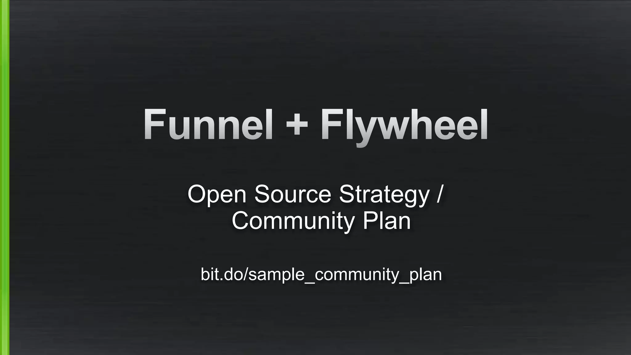 Open Source Strategy / 
Community Plan 
bit.do/sample_community_plan 
 