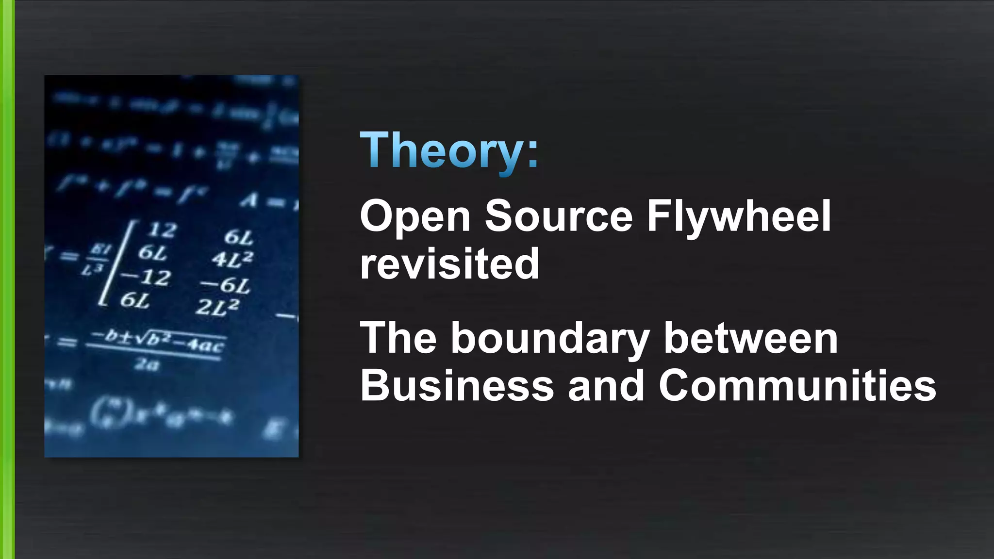 Open Source Flywheel 
revisited 
The boundary between 
Business and Communities 
 