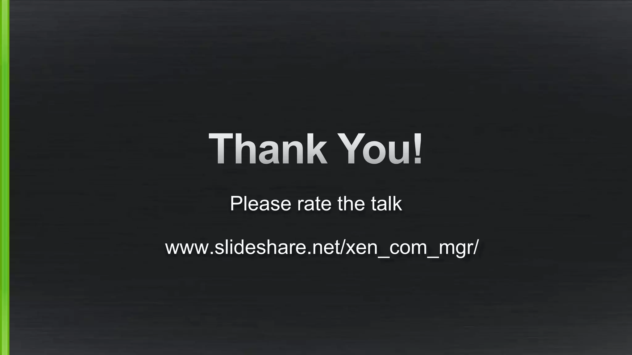 Please rate the talk 
www.slideshare.net/xen_com_mgr/ 
