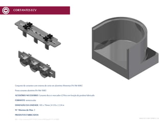 Conjuntode cortantescom sistemade corte em alumínioAlimentarEN AW-6082
PortacortantealumínioEN AW-5083
ACESSÓRIO NECESSÁRIO: Cortantediscoe marcadorMCV6xx em funçãodoprodutofabricado
FORMATO: semicircular
DIMENSÃO DA UNIDADE: 105 x 70mm | 4 1/8 x 2 3/4 in
Nº. Máximo de Filas: 3
PRODUTOS FABRICADOS:
REF.:Conj. CortanteSOFD105x75mmnº08Spec01V1 ECV600 MESA DECORTEMCV | 26
CORTANTESECV
 