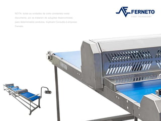 NOTA: todas as unidades de corte constantes neste
documento, por se tratarem de soluções desenvolvidas
para determinados produtos, implicam Consulta à empresa
Ferneto.
 
