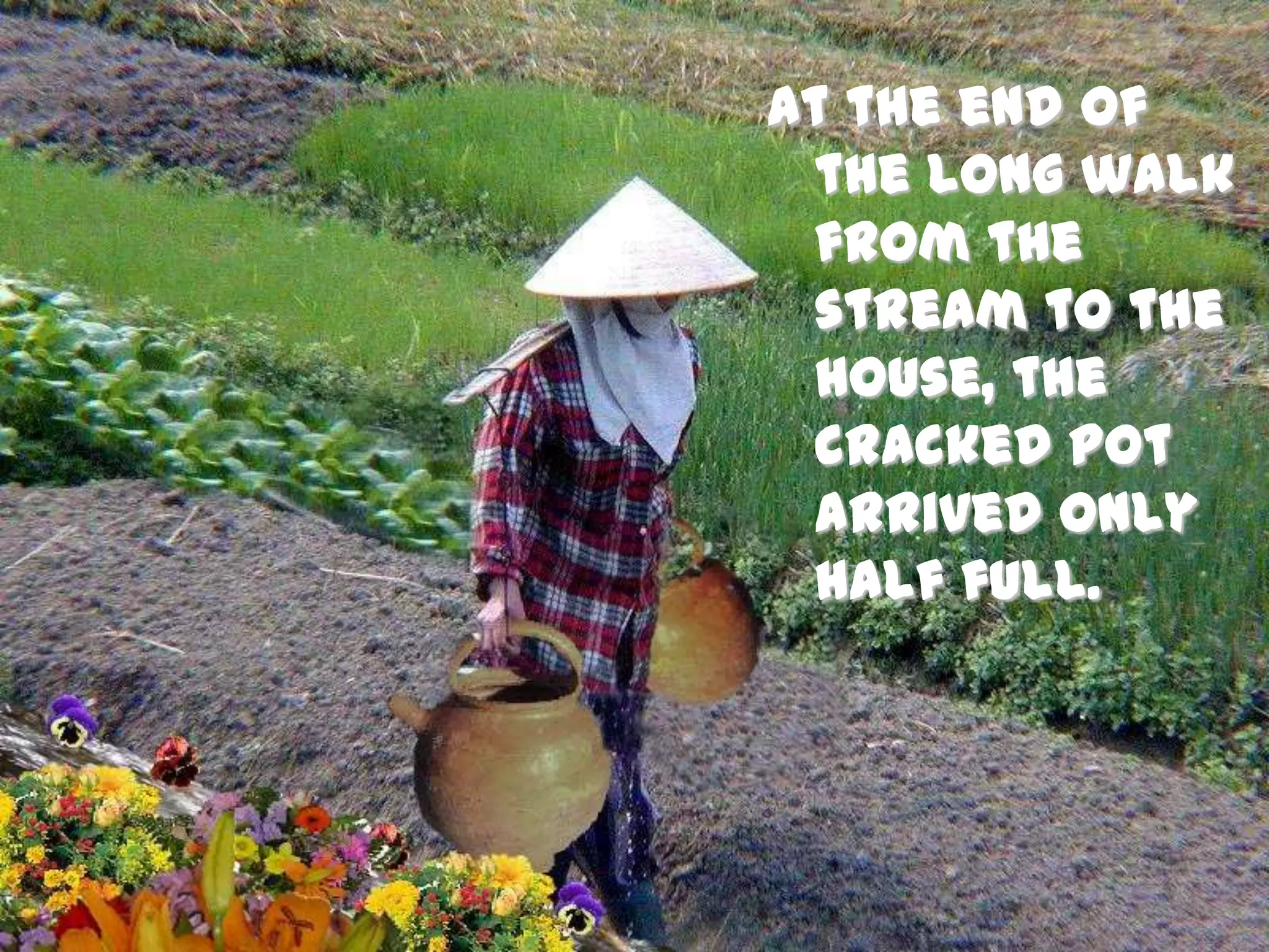 At the end of the long walk from the stream to the house, the cracked pot arrived only half full.