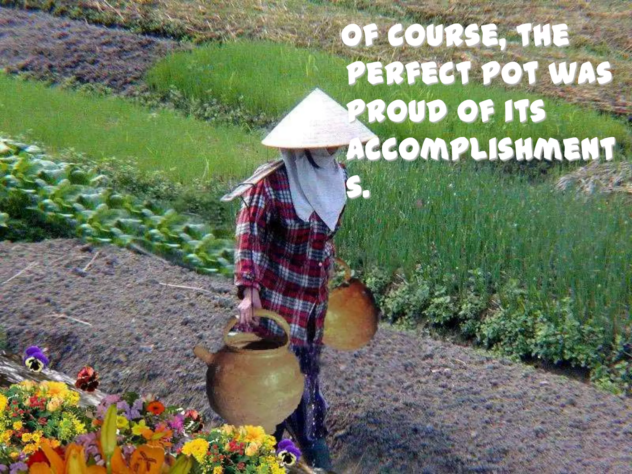   Of course, the perfect pot was proud of its accomplishments. 