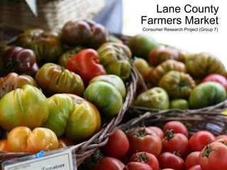 Lane County
Farmers Market
Consumer Research Project (Group 7)

 