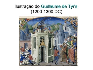 Ilustração doIlustração do GuillaumeGuillaume dede TyrTyr's's
(1200-1300 DC)(1200-1300 DC)
 
