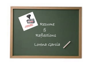ResumeResume
&&
Lorena GarciaLorena Garcia
ReflectionsReflections
 