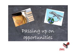 Passing up onPassing up on
opportunitiesopportunities
 