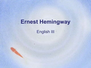 Ernest Hemingway
     English III
 