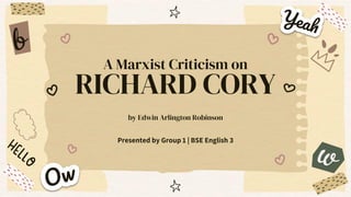 A Marxist Criticism on
RICHARD CORY
by Edwin Arlington Robinson
Presented by Group 1 | BSE English 3
 