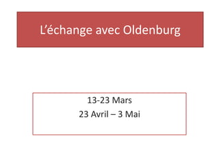 L’échange avec Oldenburg




        13-23 Mars
      23 Avril – 3 Mai
 