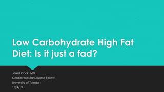Low Carbohydrate High Fat
Diet: Is it just a fad?
Jered Cook, MD
Cardiovascular Disease Fellow
University of Toledo
1/24/19
 
