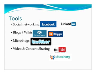 Tools
• Social networking

• Blogs / Wikis

• Microblogs

• Video & Content Sharing
 